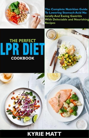 The Perfect Lpr Diet Cookbook:The Complete Nutrition Guide To Lowering Stomach Acid Naturally And Easing Gastritis With Delectable and Nourishing RecipesŻҽҡ[ Kyrie Matt ]