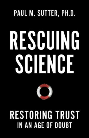Rescuing Science Restoring Trust In an Age of DoubtŻҽҡ[ Paul M. Sutter ]