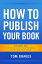 How To Publish Your Book: The Simple ABC's of Traditional Hard Copy Publishing and the New Ebook Market
