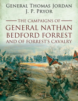 The Campaigns of General Nathan Bedford Forrest and of Forrest's Cavalry