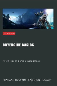 CryEngine Basics: First Steps in Game Development CryEngine Series【電子書籍】[ Kameron Hussain ]