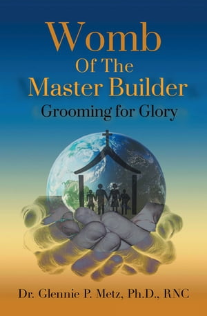 Womb of the Master Builder Grooming for Glory【