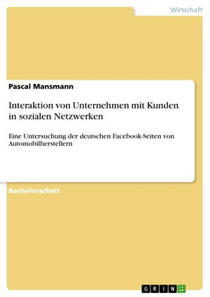 Interaktion von Unternehmen mit Kunden in sozialen Netzwerken Eine Untersuchung der deutschen Facebook-Seiten von Automobilherstellern