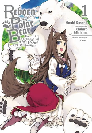 Reborn as a Polar Bear, Vol. 1 The Legend of How I Became a Forest Guardian【電子書籍】[ Chihiro Mishima ]