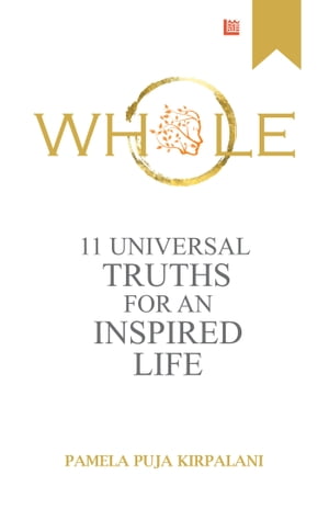 Whole: 11 Universal Truths For An Inspired LifeŻҽҡ[ Pamela Puja Kirpalani ]