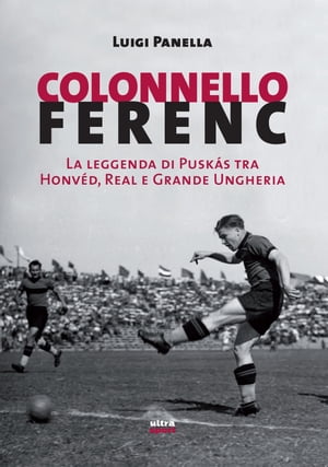 Colonnello Ferenc La leggenda di Pusk?s tra Honv?d, Real e Grande UngheriaŻҽҡ[ Luigi Panella ]