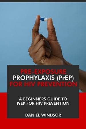 Pre-Exposure Prophylaxis (PrEP) For HIV Prevention: A Beginners Guide to PrEP for HIV Prevention.