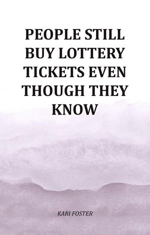 People Still Buy Lottery Tickets Even Though They Know【電子書籍】[ Kari Foster ]