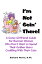 I'm Not Goin' There! A Gutsy Girlfriend Guide for Boomer Women Who Don't Want to Spend Their Golden Years Cuddling With Their Cats【電子書籍】[ Barbara Morris R.Ph. ]