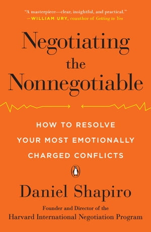 Negotiating the Nonnegotiable How to Resolve Your Most Emotionally Charged Conflicts