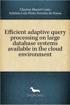 Efficient adaptive query processing on large database systems available in the cloud environment【電子書籍】[ Clayton Maciel Costa ]