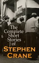 The Complete Short Stories of Stephen Crane 100+ Tales & Novellas: Maggie, The Open Boat, Blue Hotel, The Monster, The Little Regiment…