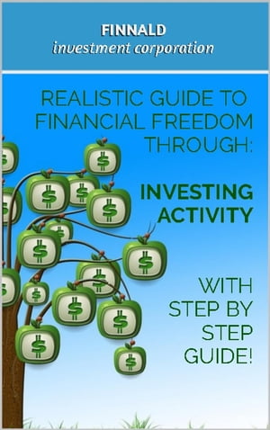 Realistic Guide to Financial Freedom Through: Investing Activity. With step-by-step guide!