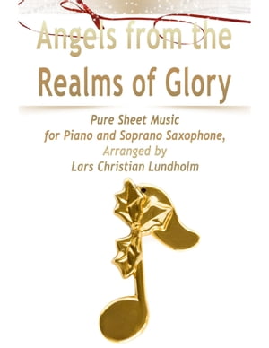 Angels from the Realms of Glory Pure Sheet Music for Piano and Soprano Saxophone, Arranged by Lars Christian Lundholm【電子書籍】[ Lars Christian Lundholm ]