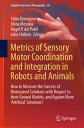 Metrics of Sensory Motor Coordination and Integration in Robots and Animals How to Measure the Success of Bioinspired Solutions with Respect to their Natural Models, and Against More ‘Artificial’ Solutions?