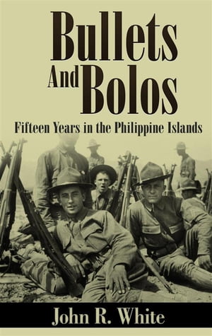 Bullets and Bolos (Annotated) Fifteen Years in the Philippine IslandsŻҽҡ[ John R. White ]