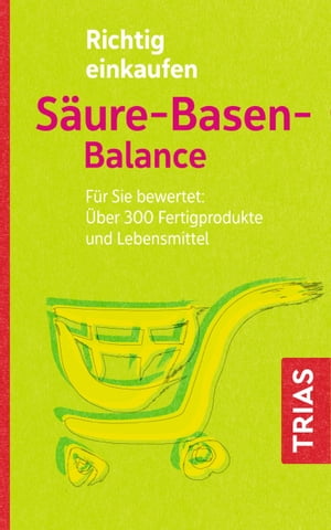 Richtig einkaufen S ure-Basen-Balance F r Sie bewertet: ber 300 Fertigprodukte und Lebensmittel【電子書籍】 Michael Worlitschek