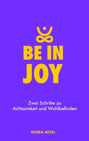 Be in Joy Zwei Schritte zu Achtsamkeit und Wohlbefinden