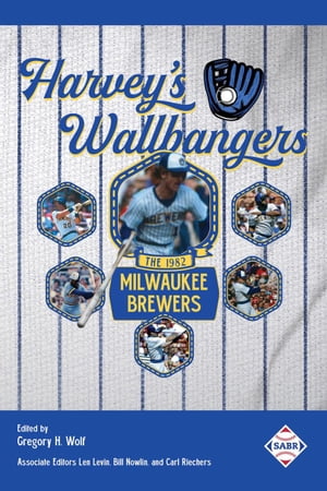 Harvey’s Wallbangers: The 1982 Milwaukee Brewers