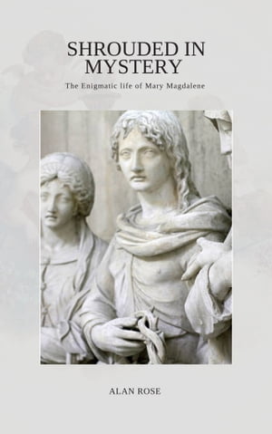 ST MAGDALENE Shrouded in Mystery The Enigmatic Story of Mary Magdalene【電子書籍】[ Alan 