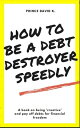 how to be a debt destroyer speedily【電子書籍】 Prince David