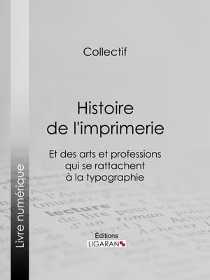 Histoire de l'imprimerie et des arts et professions qui se rattachent à la typographie…