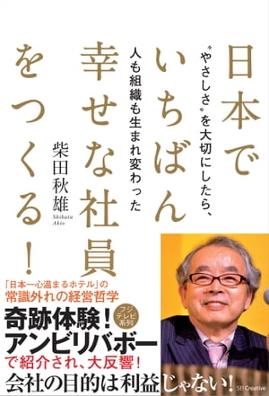 日本でいちばん幸せな社員をつくる！ “やさしさ”を大切にしたら、人も組織も生まれ変わった【電子書籍】[ 柴田 秋雄 ]