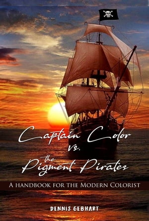 Captain Color vs. the Pigment Pirates A Handbook for the Modern Colorist【電子書籍】[ Dennis Gebhart ]