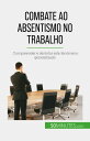 Combate ao absentismo no trabalho Compreender e derrotar este fen?meno generalizado