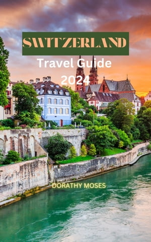 SWITZERLAND TRAVEL GUIDE 2024 Switzerland Unveiled: Your Ultimate Guide to Explore top attractions,Discover hidden Gems, Culture and History,Food and Cuisine,Tips for Tourists on AdventuresŻҽҡ[ DORATHY MOSES ]