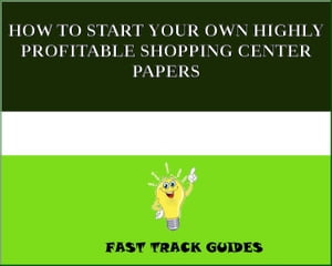 HOW TO START YOUR OWN HIGHLY PROFITABLE SHOPPING CENTER PAPERS【電子書籍】[ Alexey ]