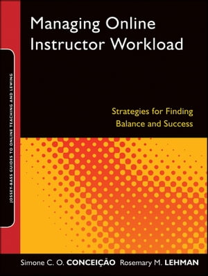 Managing Online Instructor Workload Strategies for Finding Balance and Success【電子書籍】[ Rose..