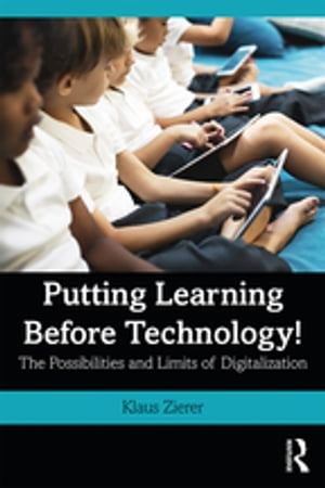 Putting Learning Before Technology! The Possibilities and Limits of Digitalization【電子書籍】[ Klaus Zierer ]