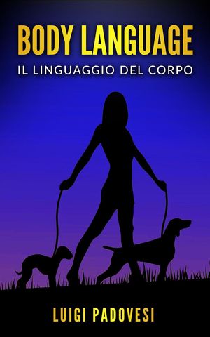 Body Language: Il linguaggio del corpo. Impara la comunicazione non verbale per scoprire i segreti delle persone.【電子書籍】[ Luigi Padovesi ]