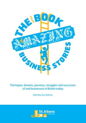 The Little Book of Amazing Business Stories The hopes, dreams, journeys, struggles and successes of real businesses in Britain today