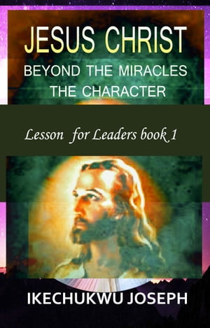 Jesus Christ:Beyond the Miracles,the Character