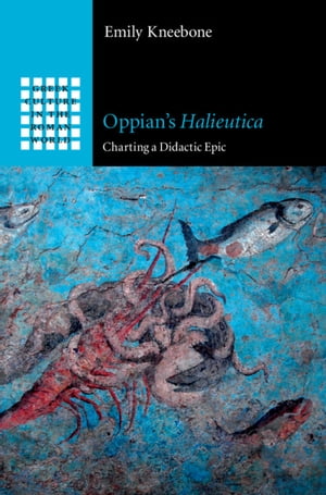 Oppian's Halieutica Charting a Didactic Epic