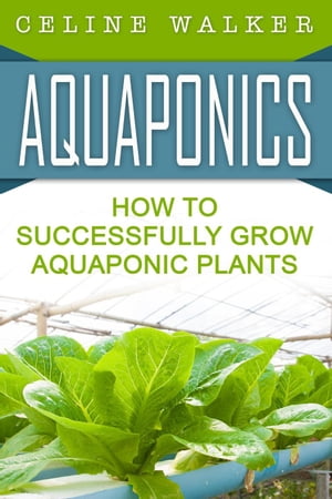 Aquaponics How to Successfully Grow Aquaponic Pl