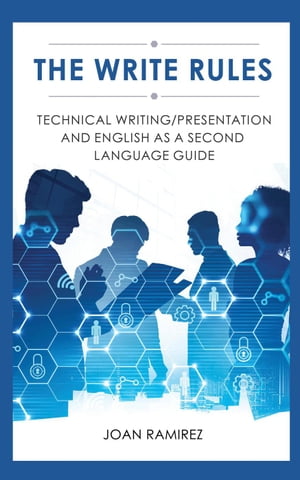 The Write Rules: Technical Writing/Presentation and English as a Second Language Guide【電子書籍】 Joan Ramirez