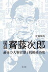 秘録　齋藤次郎～最後の大物官僚と戦後経済史～【電子書籍】[ 倉重篤郎 ]