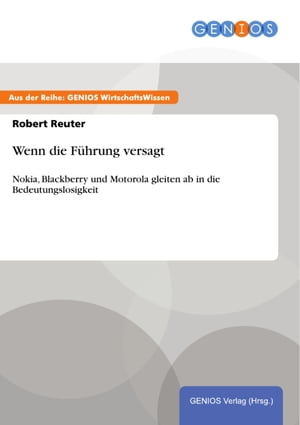 Wenn die F?hrung versagt Nokia, Blackberry und Motorola gleiten ab in die Bedeutungslosigkeit【電子書籍】[ Robert Reuter ]