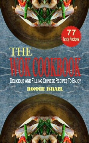 The Wok Cookbook Delicious And Filling Chinese Recipes To Enjoy【電子書籍】 Ronnie Israel