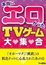 本当にエロかったTVゲーム大集合【電子書籍】[ 三才ブックス ]