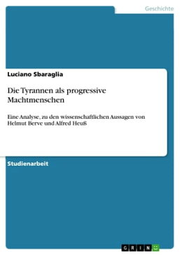 Die Tyrannen als progressive Machtmenschen Eine Analyse, zu den wissenschaftlichen Aussagen von Helmut Berve und Alfred Heu?【電子書籍】[ Luciano Sbaraglia ]