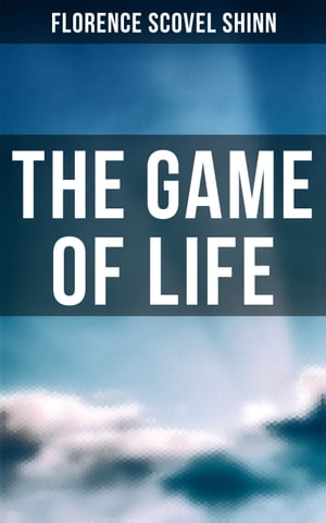 The Game of Life Your Word is Your Wand, The Secret Door to Success, The Game of Life and How to Play It, The Power of the Spoken Word【電子書籍】 Florence Scovel Shinn