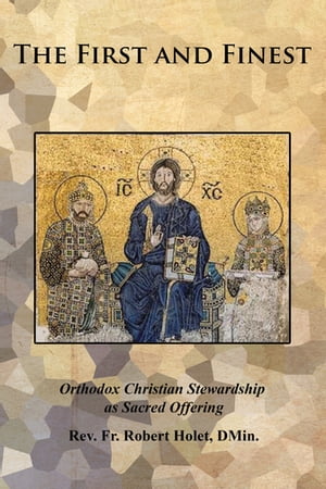 The First and Finest Orthodox Christian Stewardship as Sacred Offering