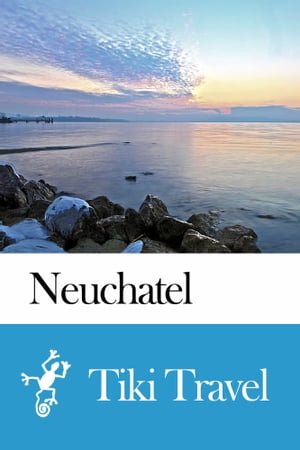 Neuchatel (Switzerland) Travel Guide - Tiki Travel