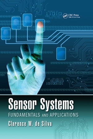 Sensor Systems Fundamentals and Applications【電子書籍】[ Clarence W. de Silva ]