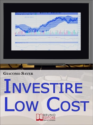 Investire Low Cost. Come Trovare e Utilizzare Strumenti Finanziari a Basso Costo per Massimizzare le Tue Rendite da Investimenti (Ebook Italiano - Anteprima Gratis)