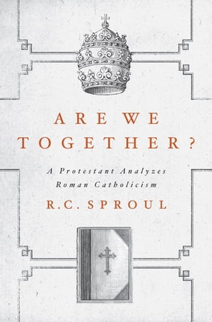 Are We Together? A Protestant Analyzes Roman Catholicism